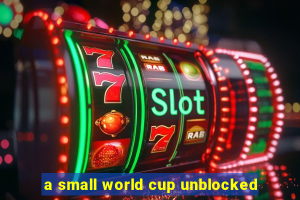 a small world cup unblocked